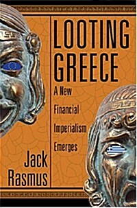 Looting Greece: A New Financial Imperialism Emerges (Paperback)