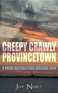Creepy Crawly Provincetown: A Grave Distractions Walking Tour (Paperback)