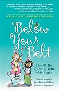 Below Your Belt: How to Be Queen of Your Pelvic Region (Paperback)