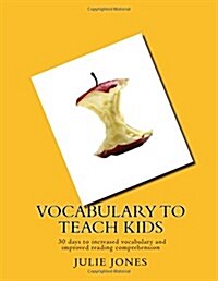 Vocabulary to Teach Kids: 30 Days to Increased Vocabulary and Improved Reading Comprehension (Paperback)