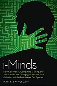 I-Minds: How Cell Phones, Computers, Gaming, and Social Media Are Changing Our Brains, Our Behavior, and the Evolution of Our S (Paperback)