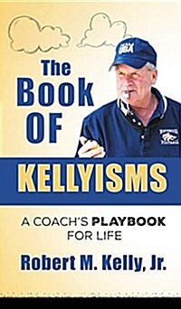 The Book of Kellyisms: A Coachs Playbook for Life (Hardcover)