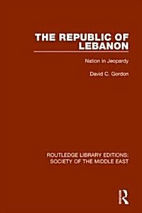 The Republic of Lebanon : Nation in Jeopardy (Hardcover)
