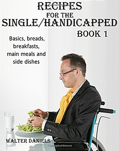 Recipes for Single/Handicapped Book One: Basics, Breads, Breakfasts, Main Meals and Side Dishes (Paperback)