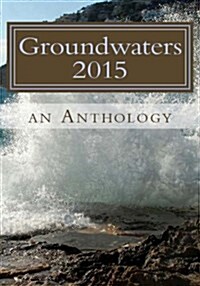 Groundwaters 2015: An Anthology (Paperback)