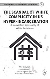 The Scandal of White Complicity in US Hyper-Incarceration : A Nonviolent Spirituality of White Resistance (Paperback)