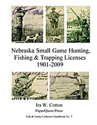 Nebraska Small Game Hunting, Fishing & Trapping Licenses, 1901-2009 (Paperback)