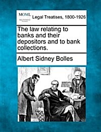 The Law Relating to Banks and Their Depositors and to Bank Collections. (Paperback)