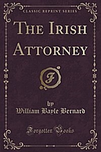 The Irish Attorney (Classic Reprint) (Paperback)