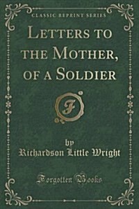 Letters to the Mother, of a Soldier (Classic Reprint) (Paperback)