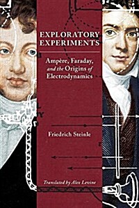 Exploratory Experiments: Amp?e, Faraday, and the Origins of Electrodynamics (Hardcover)