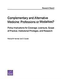 Complementary and Alternative Medicine: Professions or Modalities? Policy Implications for Coverage, Licensure, Scope of Practice, Institutional Privi (Paperback)