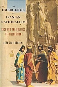 The Emergence of Iranian Nationalism: Race and the Politics of Dislocation (Hardcover)