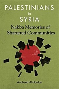 Palestinians in Syria: Nakba Memories of Shattered Communities (Hardcover)