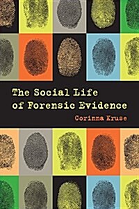 The Social Life of Forensic Evidence (Paperback)