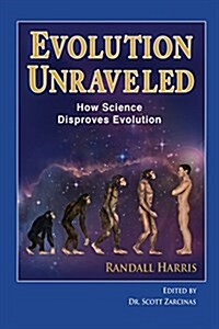 Title: Evolution Unraveled: How Science Disproves Evolution (Paperback)