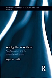 Ambiguities of Activism : Alter-Globalism and the Imperatives of Speed (Paperback)