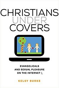 Christians Under Covers: Evangelicals and Sexual Pleasure on the Internet (Paperback)