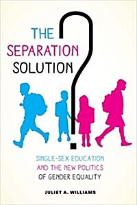 The Separation Solution?: Single-Sex Education and the New Politics of Gender Equality (Paperback)