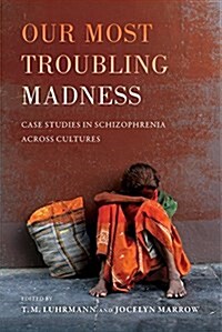 Our Most Troubling Madness: Case Studies in Schizophrenia Across Cultures Volume 11 (Paperback)