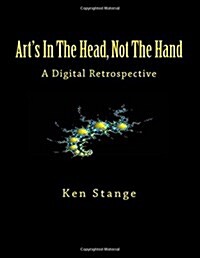 Arts in the Head, Not the Hand: A Digital Retrospective (Paperback)