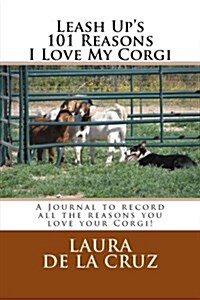 Leash Ups 101 Reasons I Love My Corgi: A Journal to Record All the Reasons You Love Your Corgi! (Paperback)