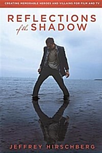 Reflections of the Shadow: Creating Memorable Heroes and Villains for Film and TV (Paperback, 2)