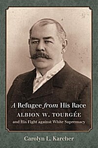 A Refugee from His Race: Albion W. Tourg? and His Fight Against White Supremacy (Paperback)