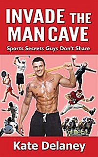 Invade the Man Cave: Sports Secrets Guys Dont Share (Paperback)