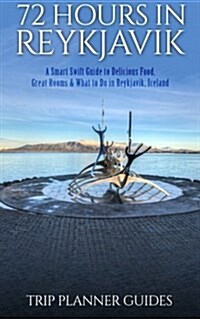 Reykjavik: 72 Hours in Reykjavik a Smart Swift Guide to Delicious Food, Great Rooms & What to Do in Reykjavik, Iceland (Paperback)