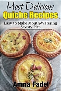 Most Delicious Quiche Recipes: Easy to Make Mouth-Watering Savory Pies (Paperback)