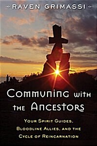 Communing with the Ancestors: Your Spirit Guides, Bloodline Allies, and the Cycle of Reincarnation (Paperback)