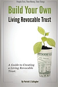 Build Your Own Living Revocable Trust: A Guide to Creating a Living Revocable Trust (Paperback)