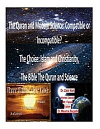 The Quran and Modern Science: Compatible or Incompatible? the Choice: Islam and Christianity, the Bible the Quran and Science (Paperback)