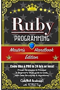 Ruby: Programming, Masters Handbook: A True Beginners Guide! Problem Solving, Code, Data Science, Data Structures & Algori (Paperback)