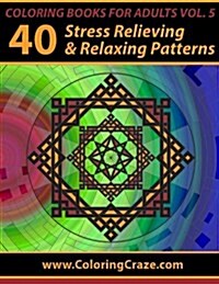 Coloring Books for Adults Volume 5: 40 Stress Relieving and Relaxing Patterns (Paperback)