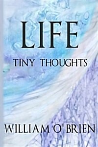 Life - Tiny Thoughts: A Collection of Tiny Thoughts to Contemplate - Spiritual Philosophy (Paperback)