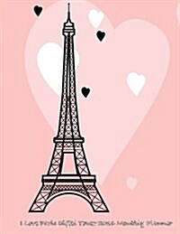I Love Paris Eiffel Tower 2016 Monthly Planner (Paperback)