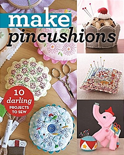 Make Pincushions: 12 Darling Projects to Sew (Paperback)