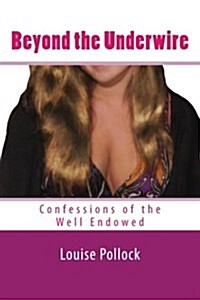 Beyond the Underwire: Confessions of the Well Endowed (Paperback)