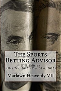 The Sports Betting Advisor: NHL Edition (Oct 7th, 2015 - Dec 31st, 2015) (Paperback)