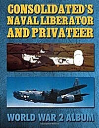 Consolidateds Naval Liberator and Privateer: World War 2 Album (Paperback)