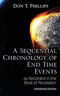 A Sequential Chronology of End Time Events as Recorded in the Book of Revelation - Condensed Edition (Hardcover)