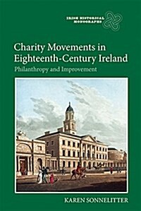 Charity Movements in Eighteenth Century Ireland : Philanthropy and Improvement (Hardcover)