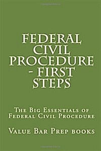 Federal Civil Procedure - First Steps: The Big Essentials of Federal Civil Procedure (Paperback)