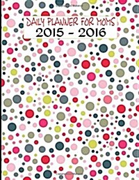 Daily Planner for Moms 2015 - 2016: 16-Month Engagement Calendar, Diary and Planner (Paperback)