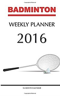 Badminton Weekly Planner 2016: 16 Month Calendar (Paperback)