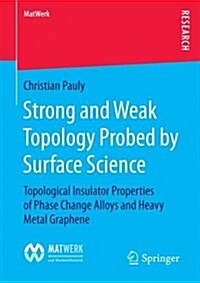 Strong and Weak Topology Probed by Surface Science: Topological Insulator Properties of Phase Change Alloys and Heavy Metal Graphene (Paperback, 2015)