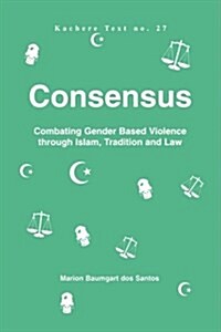 Consensus. Combating Gender Based Violence Through Islam, Tradition and Law (Paperback)