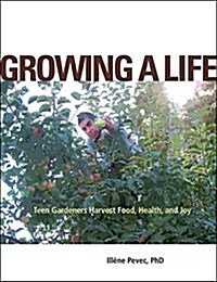 Growing a Life: Teen Gardeners Harvest Food, Health, and Joy (Paperback)